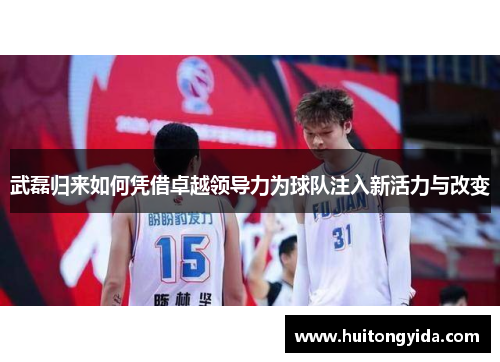 武磊归来如何凭借卓越领导力为球队注入新活力与改变